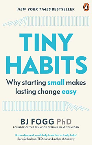 Tiny Habits: Why starting small makes lasting change easy. By BJ Fogg.