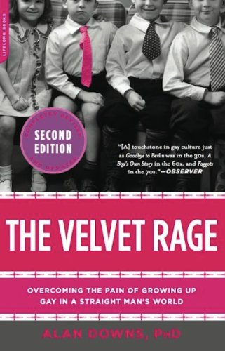 The Velvet Rage: Overcoming the pain of growing up gay in a straight man's world. By Alan Downs.
